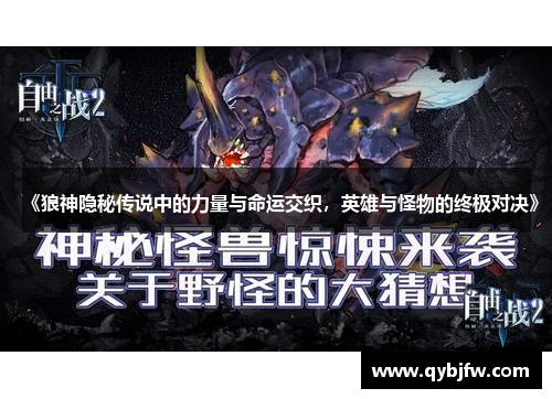 《狼神隐秘传说中的力量与命运交织，英雄与怪物的终极对决》